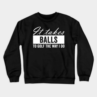 It Takes Balls to Golf The Way I Do Crewneck Sweatshirt